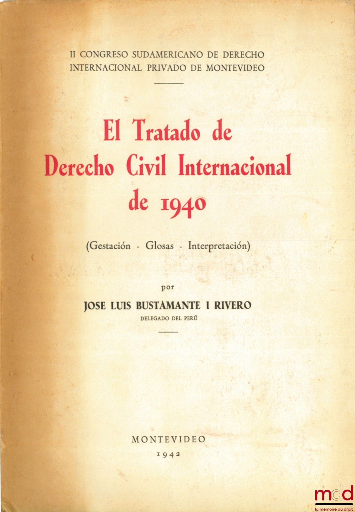 BUSTAMANTE I RIVERO (Jose Luis) – EL TRATADO DE DERECHO CIVIL INTERNACIONAL DE 1940 (Gestacion - Glosas - Interpretacion) - Il congreso sudamericano de derecho internacional privado de Montevideo