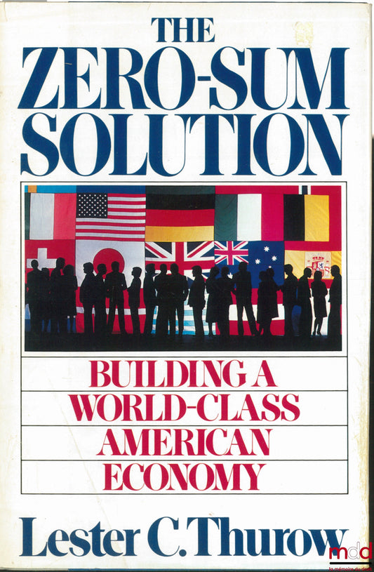 THUROW (Lester C.) – THE ZERO-SUM SOLUTION. Building a World-Class American Economy