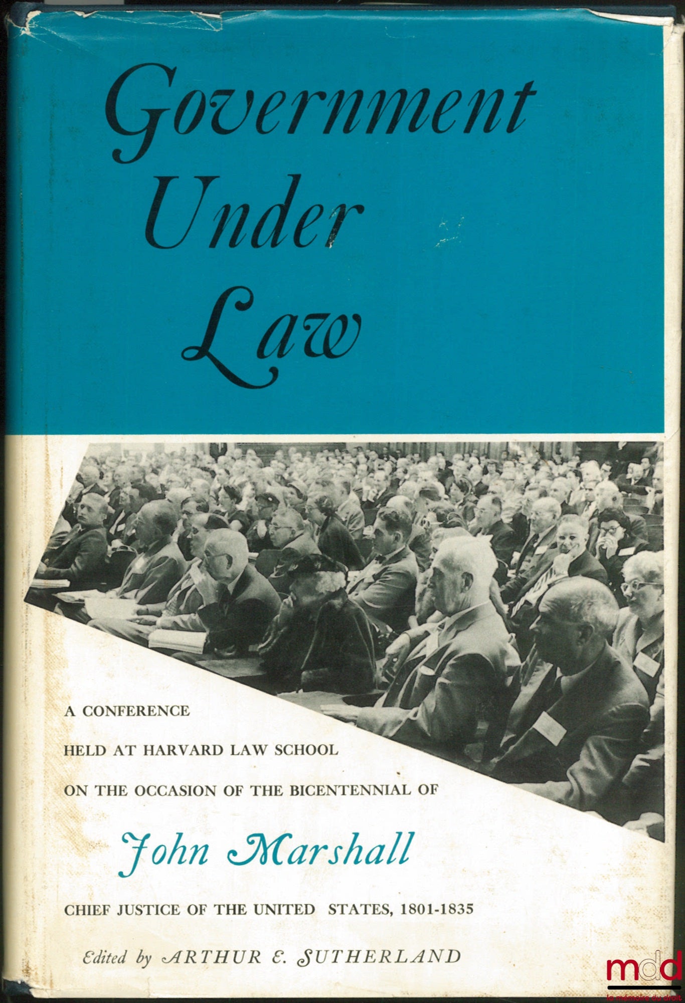 [MARSHALL (John)], Colloque – GOVERNMENT UNDER LAW. A conference Held at Harvard Law School on the Occasion ot he Bicentennial of J. M. Chief Justice of the United States, 1801 - 1935, Edited by Arthur E. XI-Sutherland