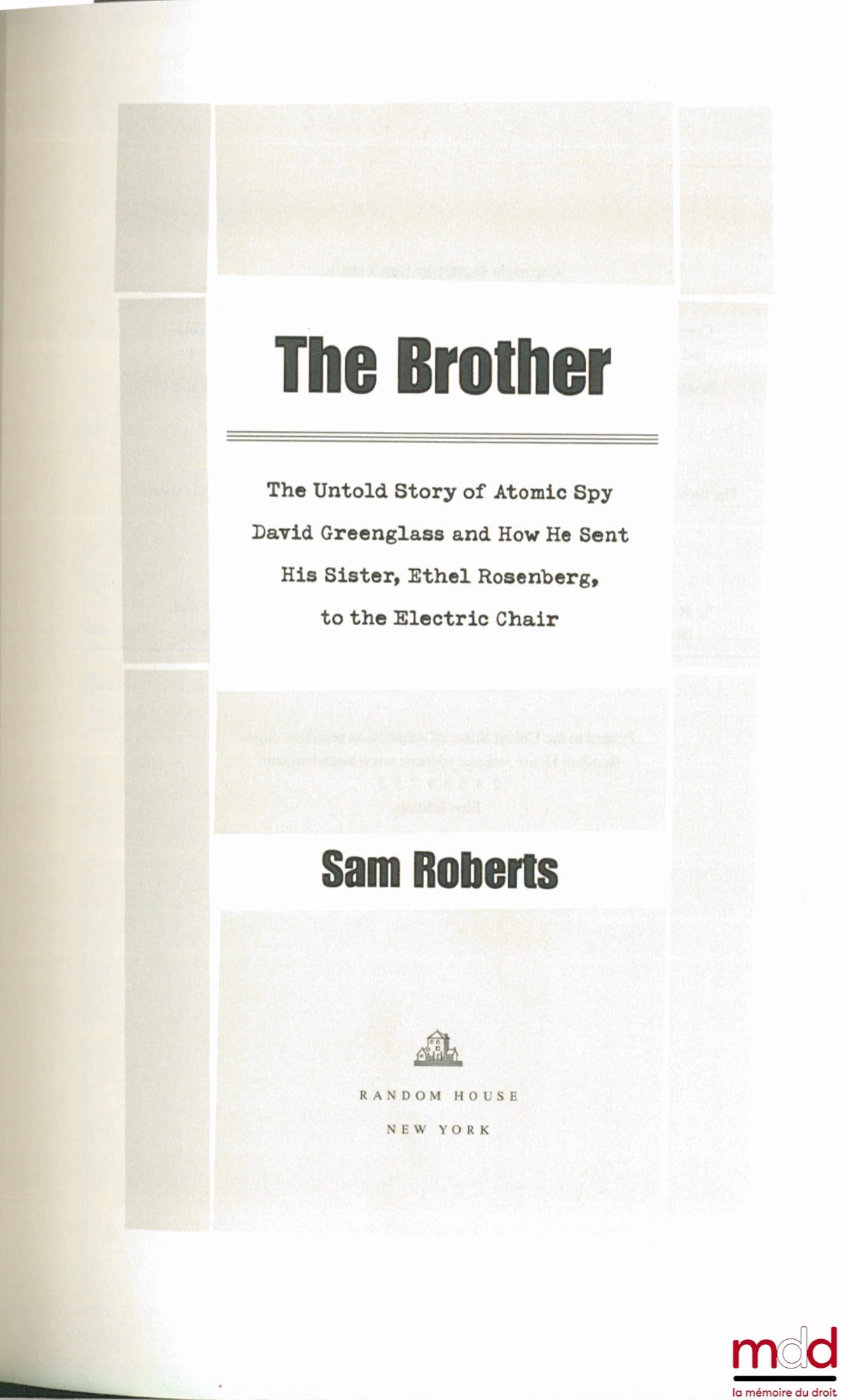 ROBERTS (Sam) – THE BROTHER. The Untold Story of Atomic Spy David Greenglass and How He Sent his Sister, Ethel Rosenberg, to the Electric chair