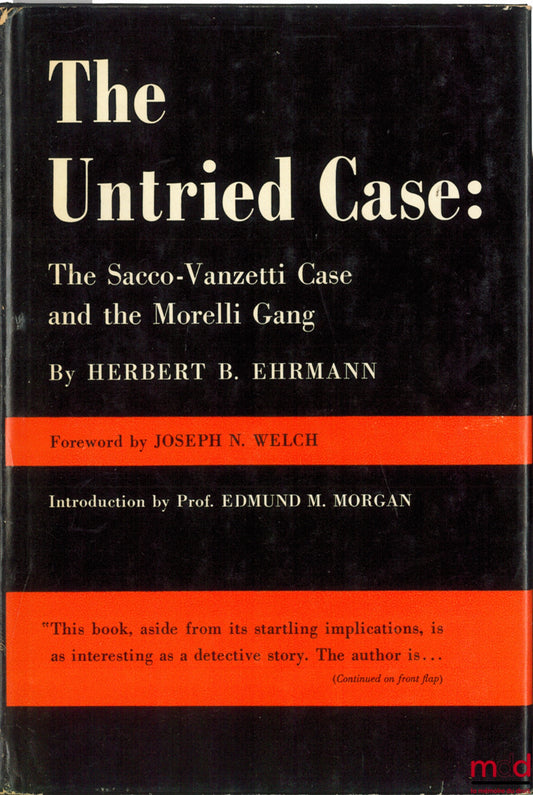 EHRMANN (Herbert B.) – THE UNTRIED CASE : THE SACCO-VANETTI CASE AND THE MORELLI GANG, Foreword by J. N. Welch, Introduction by E.M. Morgan