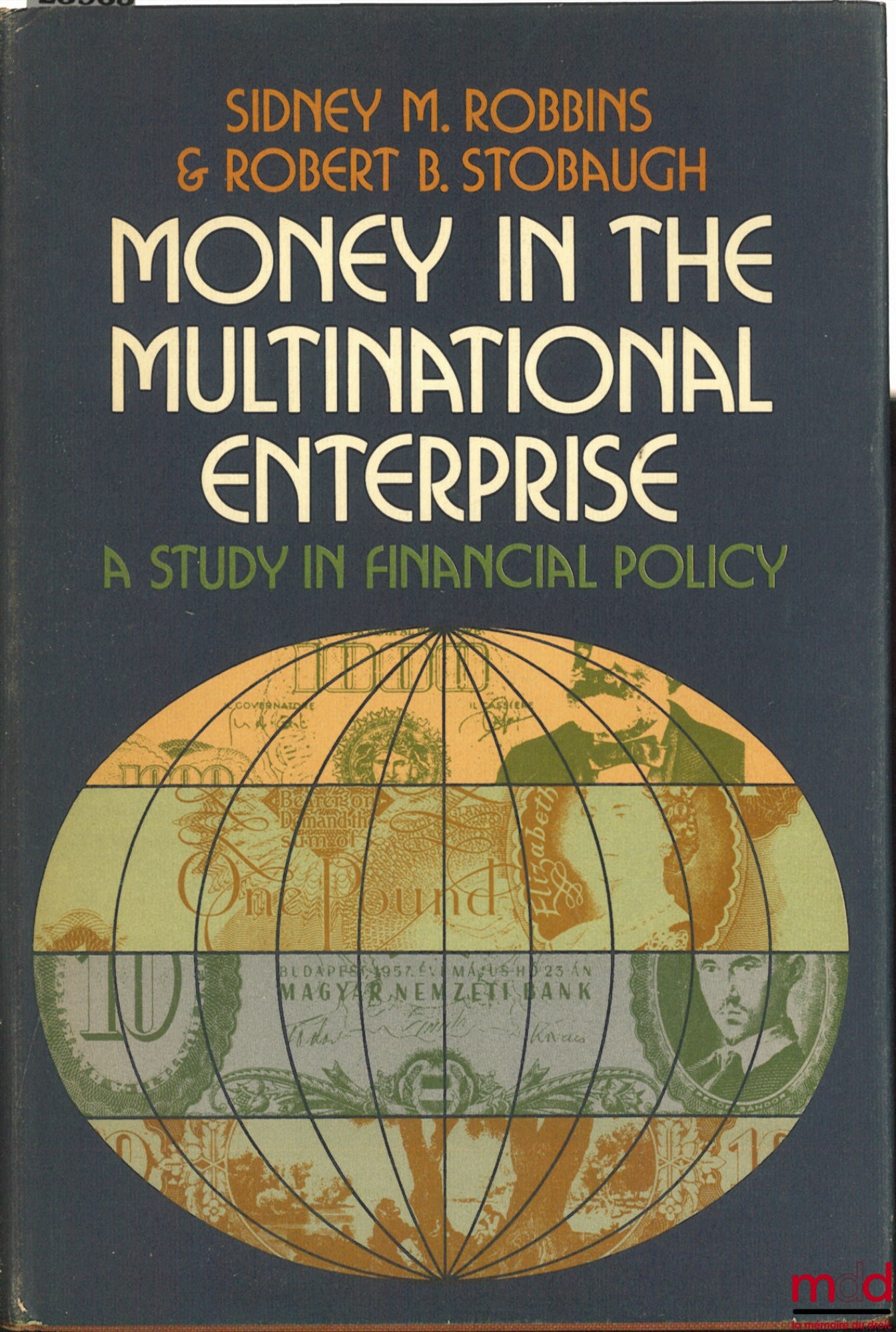 ROBBINS (Sidney M.) and STOBAUGH (Robert B.) – MONEY IN THE MULTINATIONAL ENTERPRISE. A STUDY IN FINANCIAL POLICY