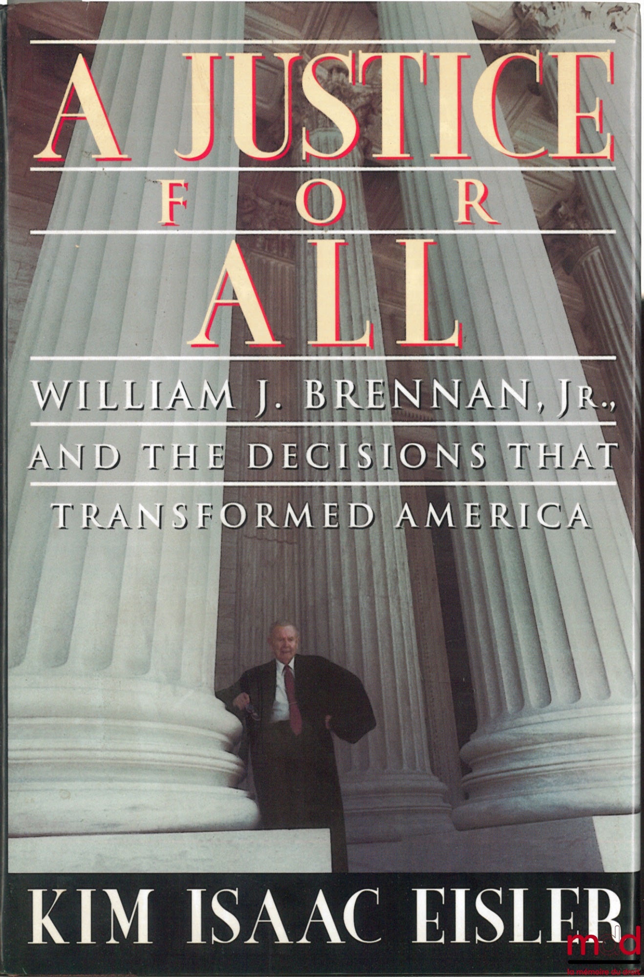 EISLER (Kim Isaac) – A JUSTICE FOR ALL. WILLIAM J. BRENNAN, Jr. and the Decisions that Transformed America