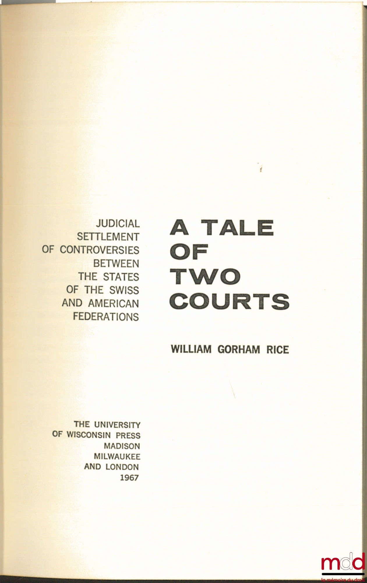 RICE (William Gorham) – A TALE OF TWO COURTS. Judicial Settlement of Controversies between the States of the Swiss and American Federations