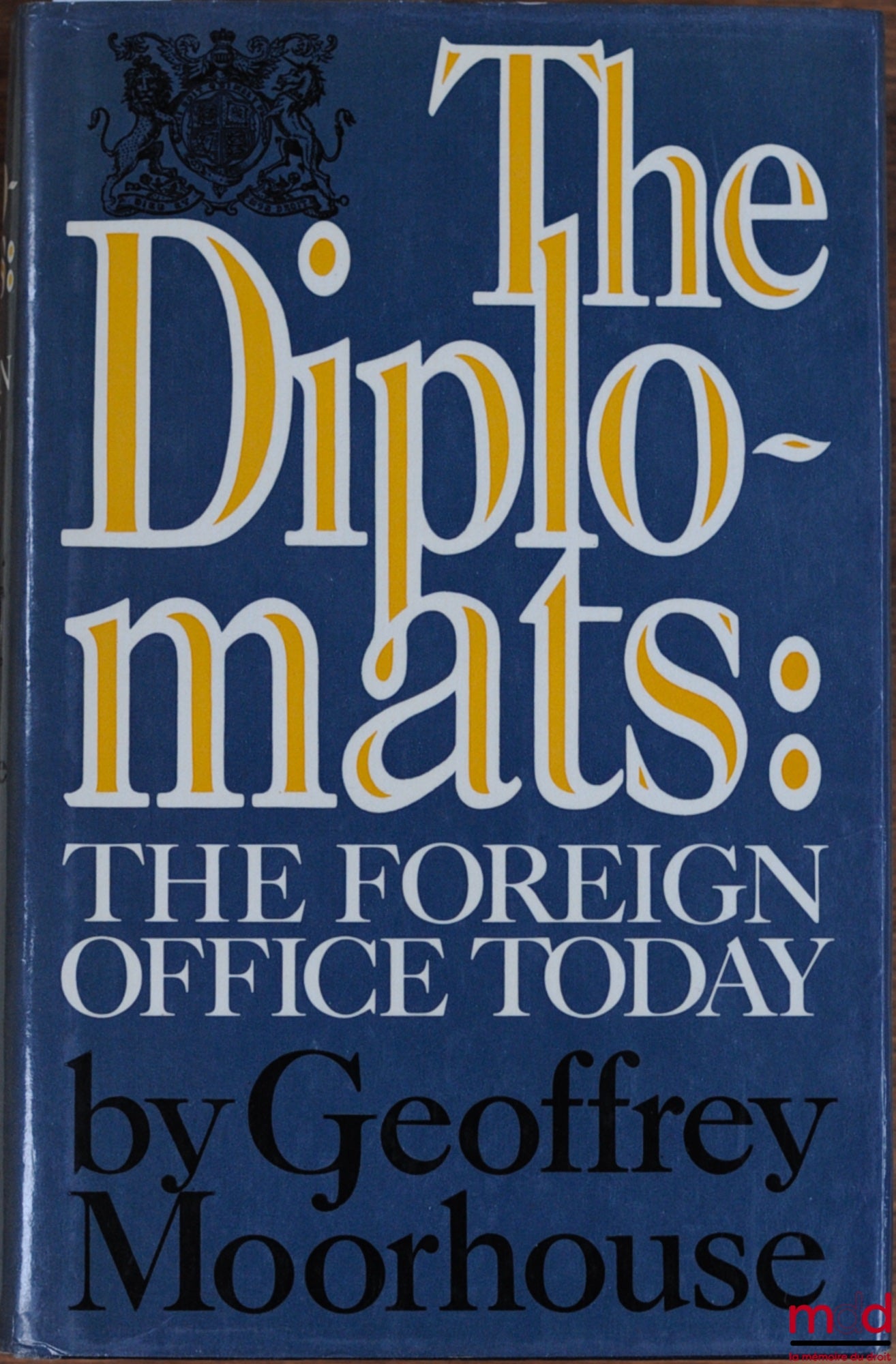 MOORHOUSE (Geoffrey) – THE DIPLOMATS : THE FOREIGN OFFICE TODAY