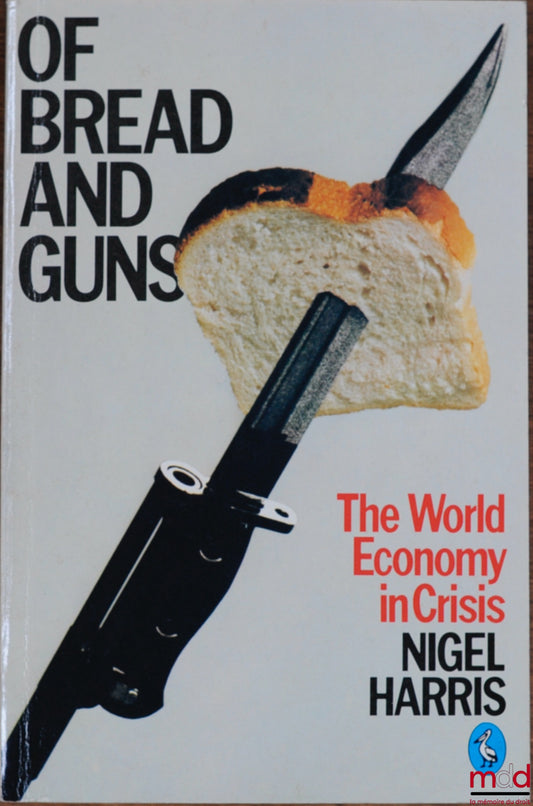 HARRIS (Nigel) – OF BREAD AND GUNS. The World Economy in Crisis