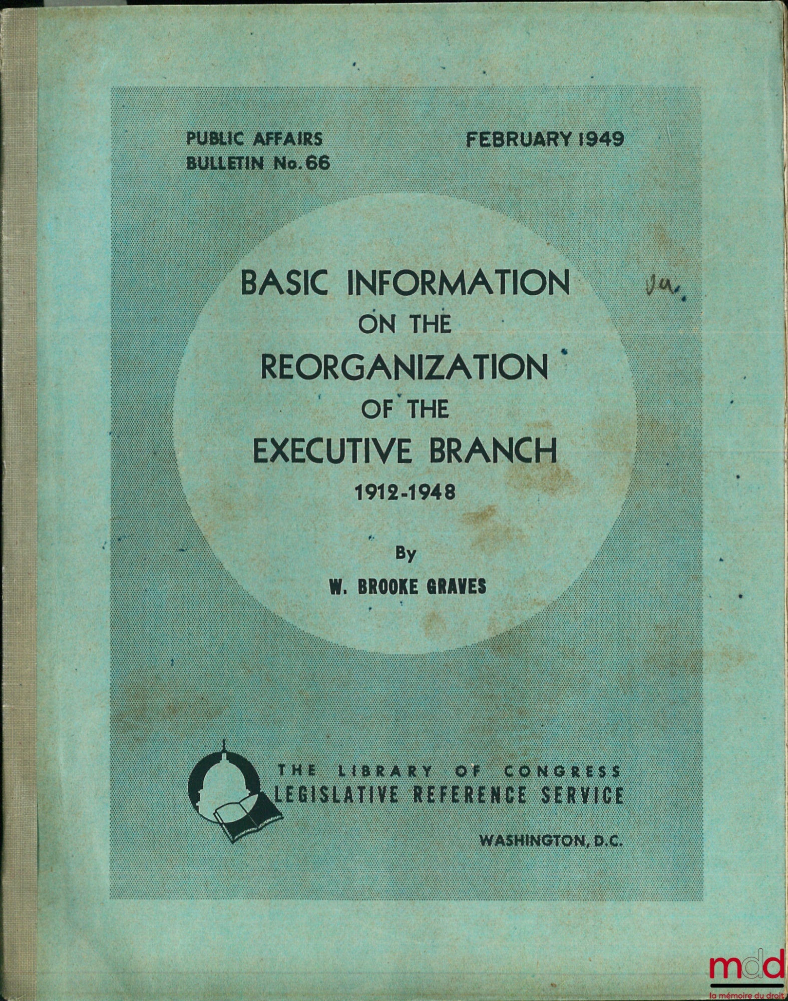 GRAVES (W. Brooke) – BASIC INFORMATION ON THE REORGANIZATION OF THE EXECUTIVE BRANCH 1912 - 1948, coll. Public Affairs Bulletin No. 66, Feb. 1949
