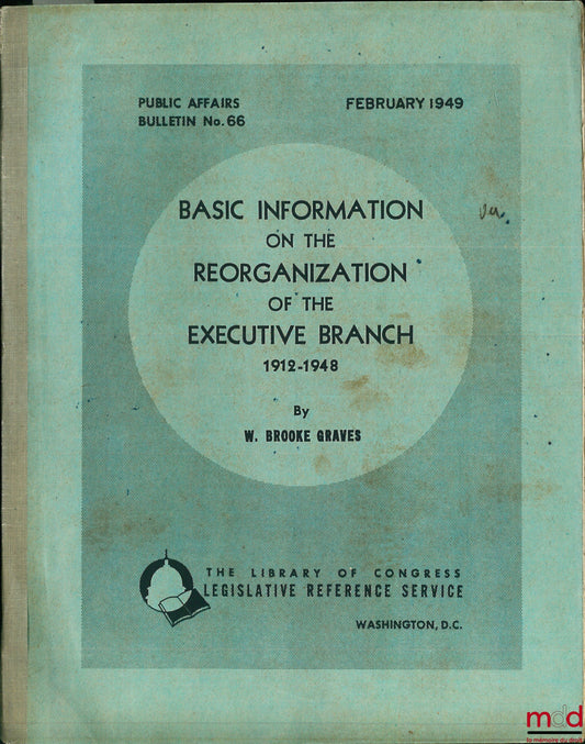 GRAVES (W. Brooke) – BASIC INFORMATION ON THE REORGANIZATION OF THE EXECUTIVE BRANCH 1912 - 1948, coll. Public Affairs Bulletin n° 66, Febr. 1949