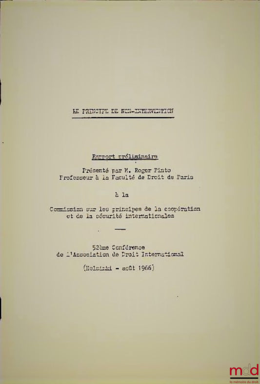 [Colloque], PINTO (Roger) – LE PRINCIPE DE NON-INTERVENTION. Rapport préliminaire présenté par R. P. à la Commission sur les principes de la coopération et de la sécurité internationales. 52e Conférence de l’Association de Droit International, Helsinki, a
