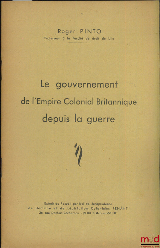 PINTO (Roger) – LE GOUVERNEMENT DE L’EMPIRE COLONIAL BRITANNIQUE DEPUIS LA GUERRE, extrait du Recueil général de Jurisprudence de Doctrine et de Législation Coloniales PENANT