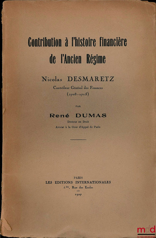 DUMAS (René) – CONTRIBUTION TO THE FINANCIAL HISTORY OF THE ANCIEN RÉGIME: NICOLAS DESMARETZ, Controller General of Finances (1708 - 1715)