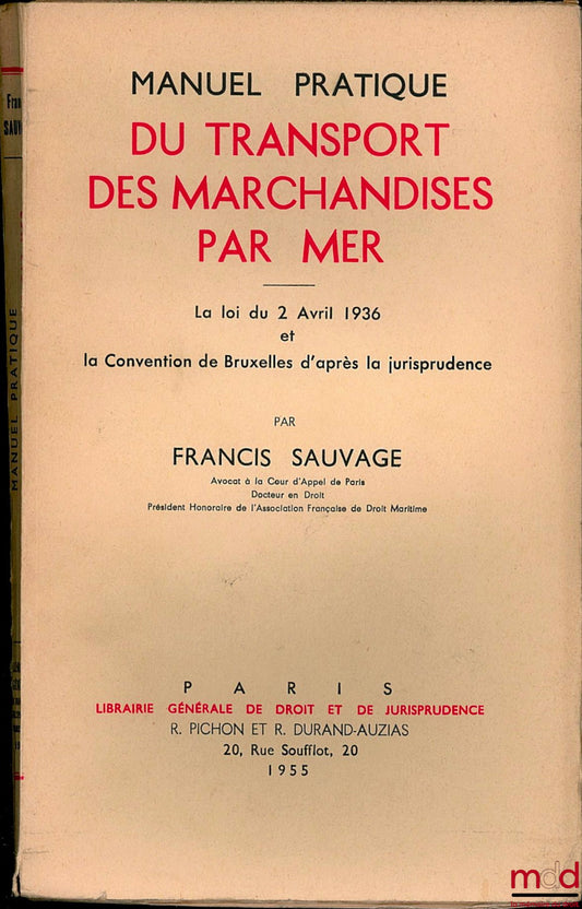 SAUVAGE (Francis) – MANUEL PRATIQUE DU TRANSPORT DES MARCHANDISES PAR MER. La loi du 2 avril 1936 et la Convention de Bruxelles d’après la jurisprudence