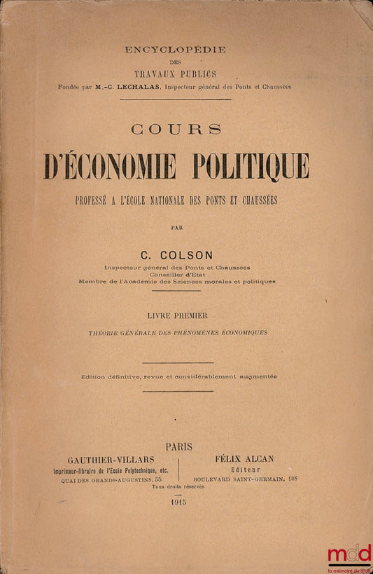 COLSON (C.) – COURS D’ÉCONOMIE POLITIQUE professé à l’École Polytechnique et à l’École nationale des Pont et Chaussées : livre I : Théorie générale des phénomènes économiques, éd. définitive, revue et considérablement augmentée, coll. Encyclopédie des tra
