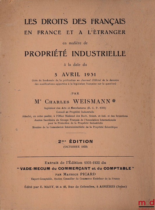 WEISSMANN (Charles) – LES DROITS DES FRANÇAIS EN FRANCE ET À L’ÉTRANGER EN MATIÈRE DE PROPRIÉTÉ INDUSTRIELLE à la date du 5 avril 1931 (date du lendemain de la publication au Journal Officiel de la dernière des modifications apportées à la législation fra
