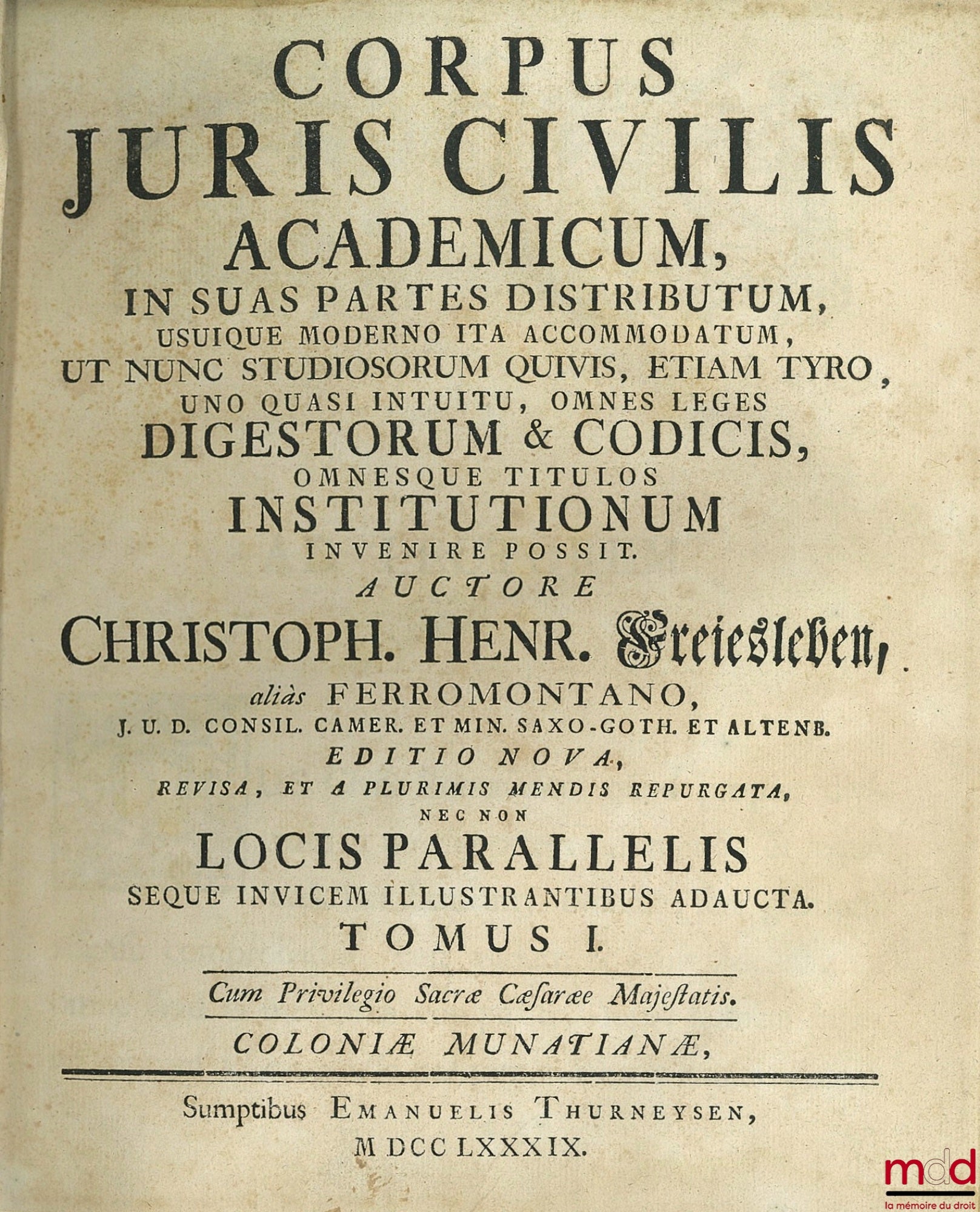 FREIESLEBEN (Christophe Henri) alias FERROMONTANO – CORPUS JURIS CIVILIS ACADEMICUM IN SUAS PARTES DISTRIBUTUM, USUIQUE MODERNO ITA ACCOMODATUM, UT NUNC STUDIOSORUM QUIVIS, ETIAM TYRO, UNO QUASI INTUITO, OMNES LEGES DIGESTORUM ET CODICIS, OMNESQUE TITULOS