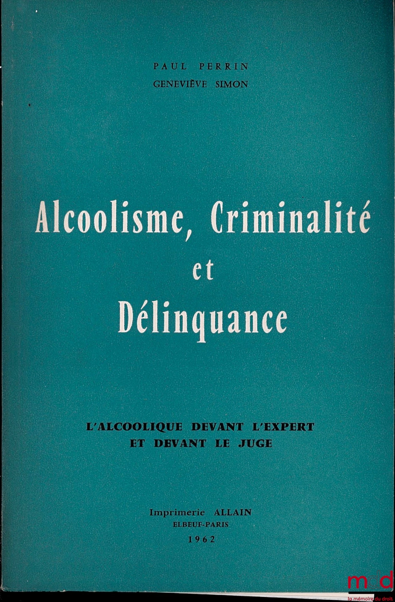 PERRIN (Paul) and SIMON (Geneviève) – ALCOHOLISM, CRIME AND DELINQUENCY. The alcoholic before the expert and before the judge