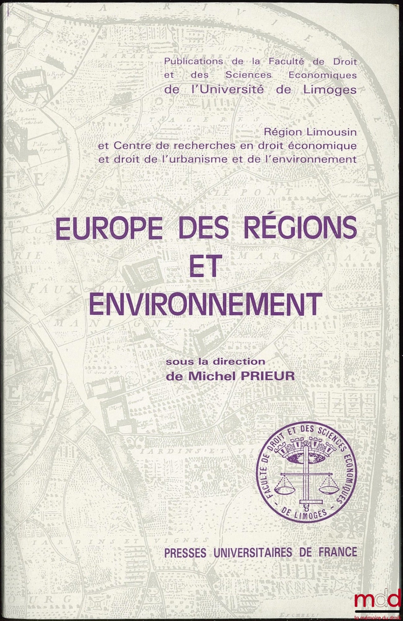 [Colloque] – EUROPE DES RÉGIONS ET ENVIRONNEMENT, sous la direction de Michel PRIEUR ; Colloque organisé à Limoges les 3 et 4 mars 1988 à l’occasion de l’Année européenne de l’environnement par la Région Limousin et la faculté de droit et des sc. éco. de