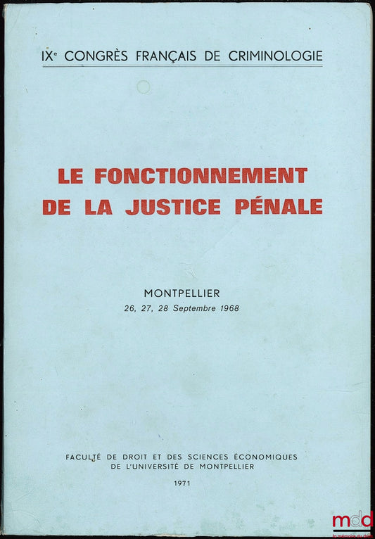 [Colloque] – LE FONCTIONNEMENT DE LA JUSTICE PÉNALE, IXe Congrès français de criminologie, Montpellier 26, 27, 28 septembre 1968, Faculté de droit et des sc. éco. de l’Université de Montellier