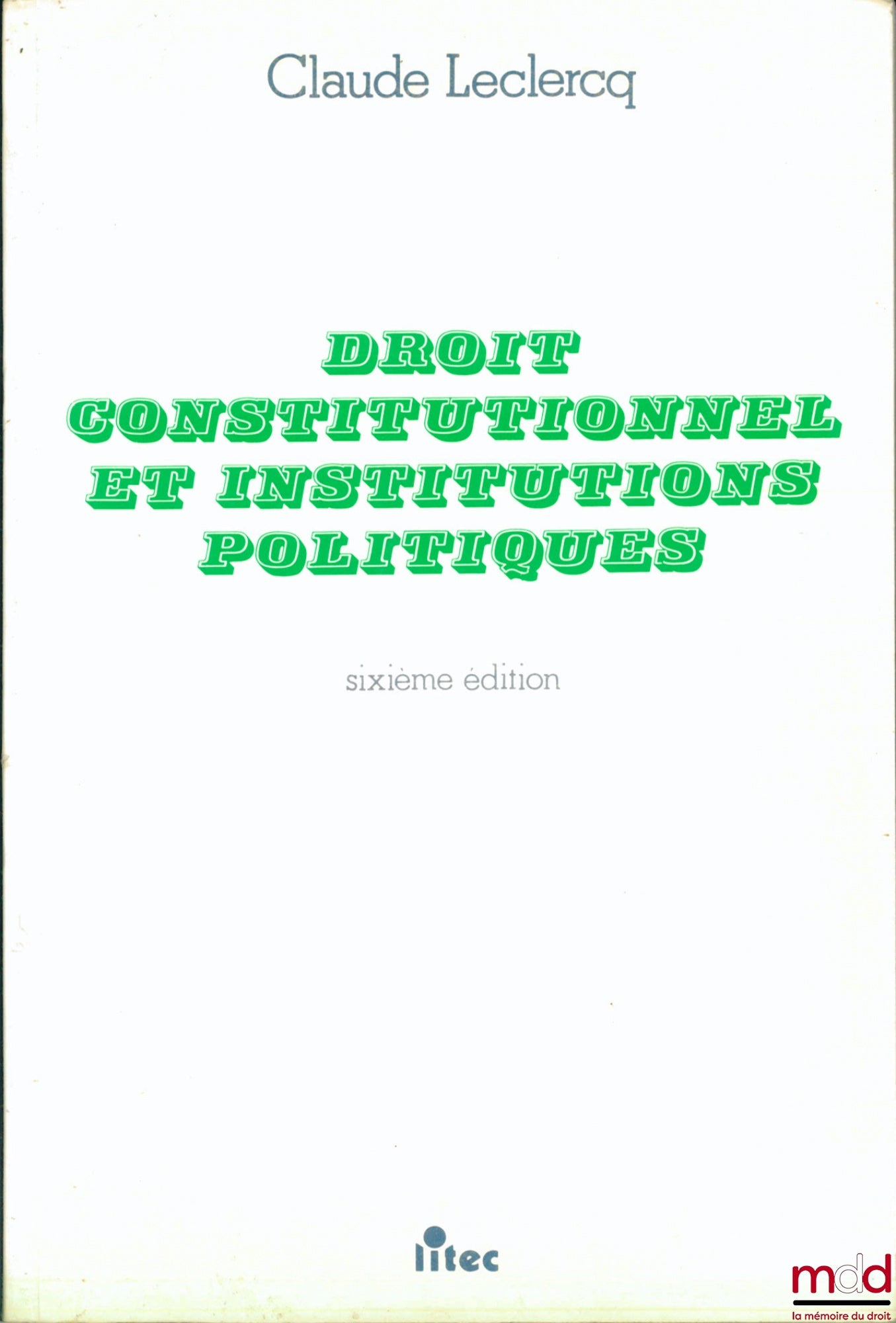 LECLERCQ (Claude) – DROIT CONSTITUTIONNEL ET INSTITUTIONS POLITIQUES, 6e éd.