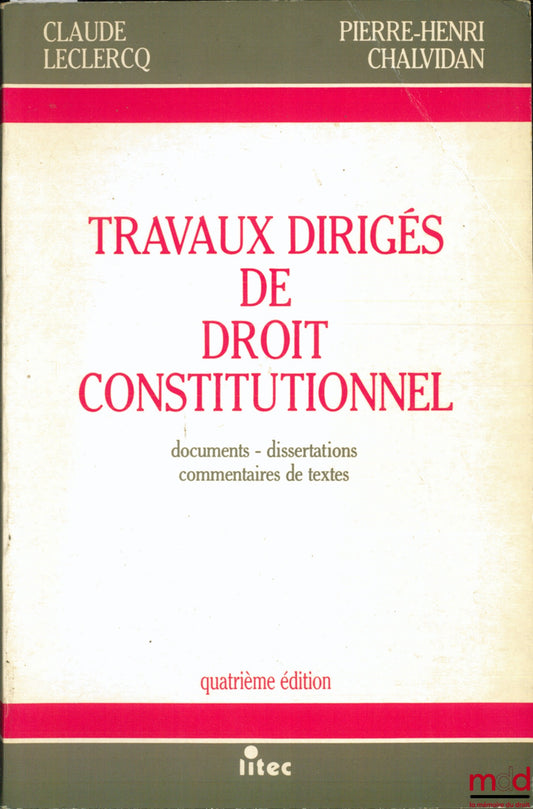 LECLERCQ (Claude) et CHALVIDAN (Pierre-Henri) – TRAVAUX DIRIGÉS DE DROIT CONSTITUTIONNEL. Documents - dissertations - commentaires de texte, 4ème éd.