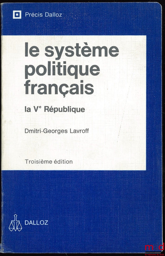 LAVROFF (Dimitri Georges) – LE SYSTÈME POLITIQUE FRANÇAIS : LA Ve RÉPUBLIQUE, 3e éd., coll. Précis Dalloz