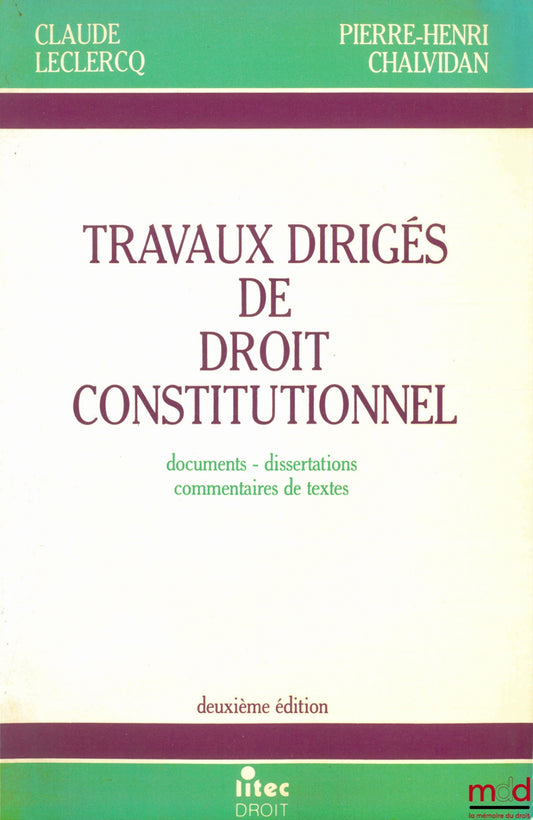 LECLERCQ (Claude) et CHALVIDAN (Pierre-Henri) – TRAVAUX DIRIGÉS DE DROIT CONSTITUTIONNEL. Documents - dissertations - commentaires de texte, 2ème éd. revue et augmentée