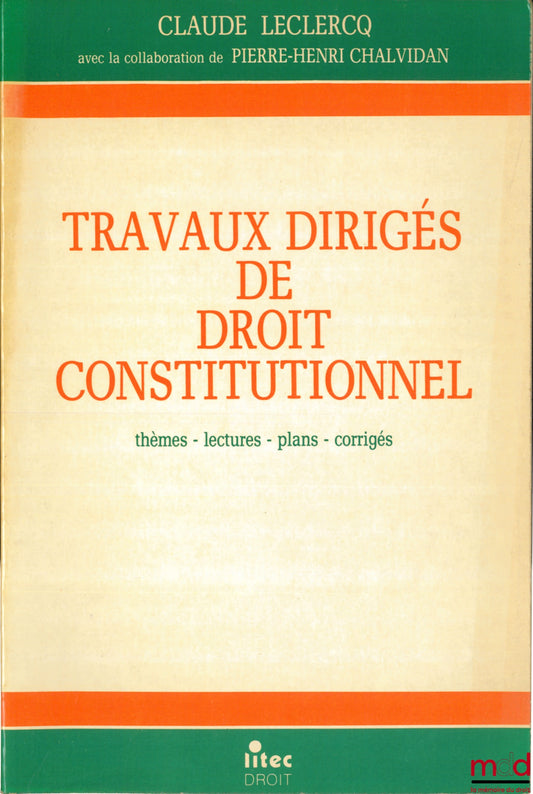 LECLERCQ (Claude) et CHALVIDAN (Pierre-Henri) – TRAVAUX DIRIGÉS DE DROIT CONSTITUTIONNEL. Thèmes - lectures - plans - corrigés