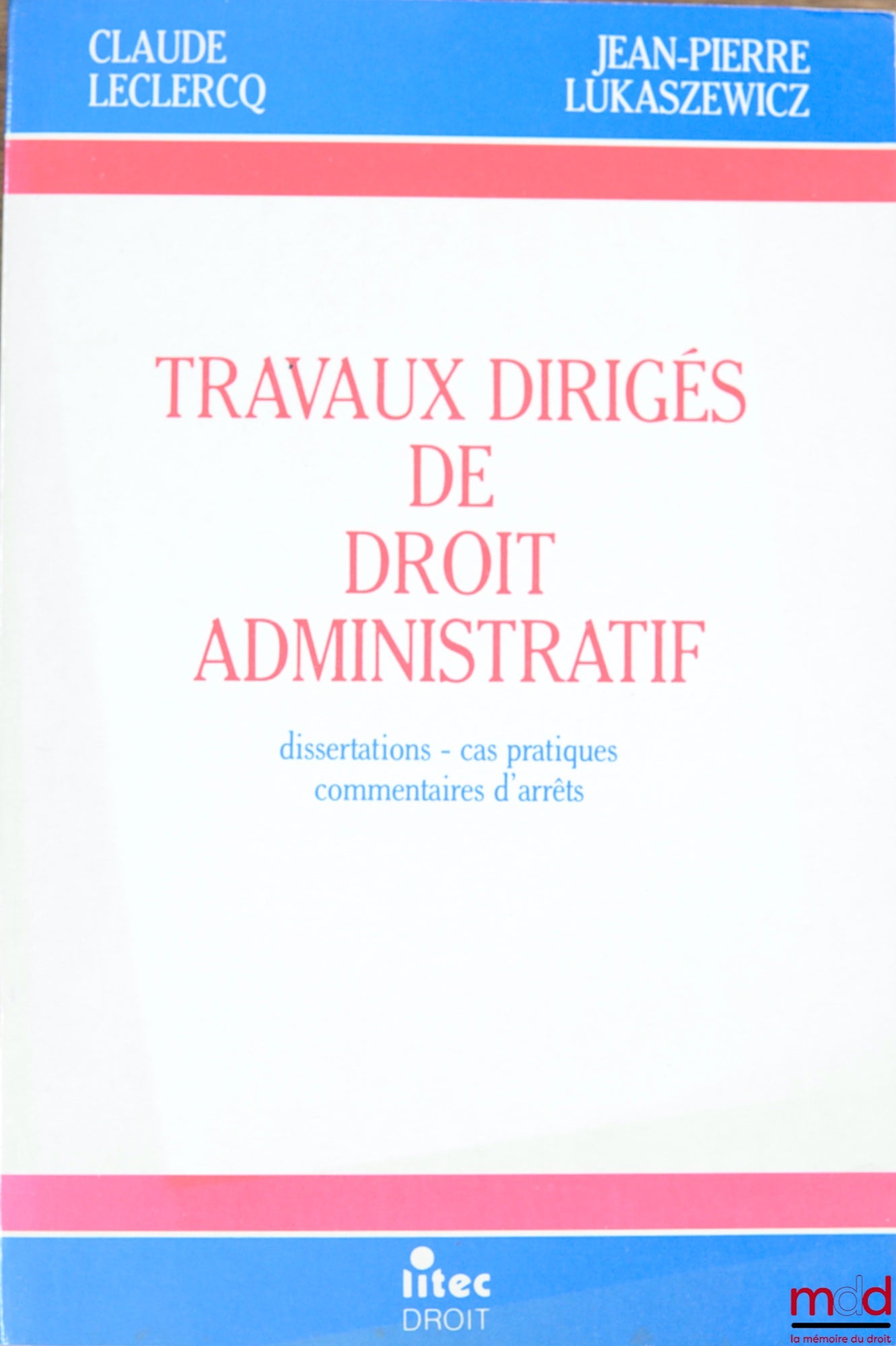 LECLERCQ (Claude) et LUKASZEWICZ (Jean-Pierre) – TRAVAUX DIRIGÉS DE DROIT ADMINISTRATIF. Dissertations - Cas pratiques - Commentaires d’arrêts
