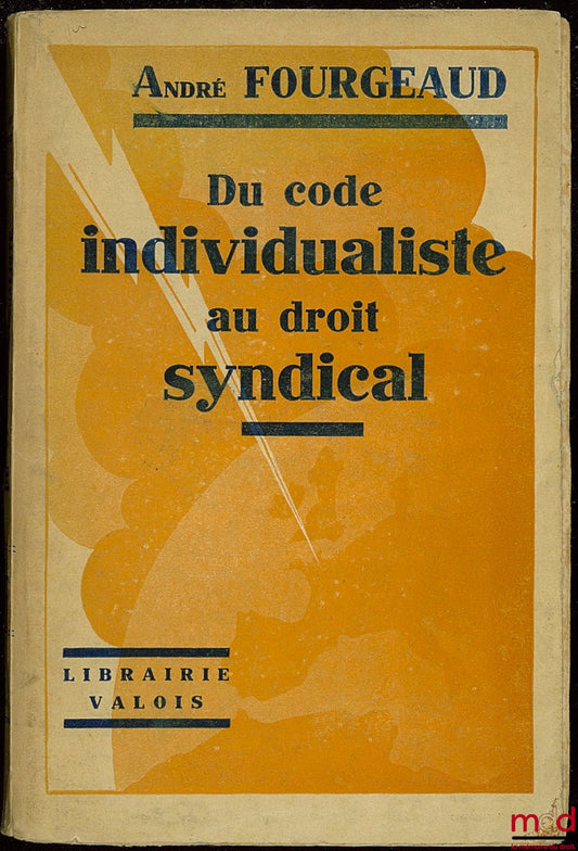 FOURGEAUD (André) – DU CODE INDIVIDUALISTE AU DROIT SYNDICAL, coll. Bibliothèque syndicaliste