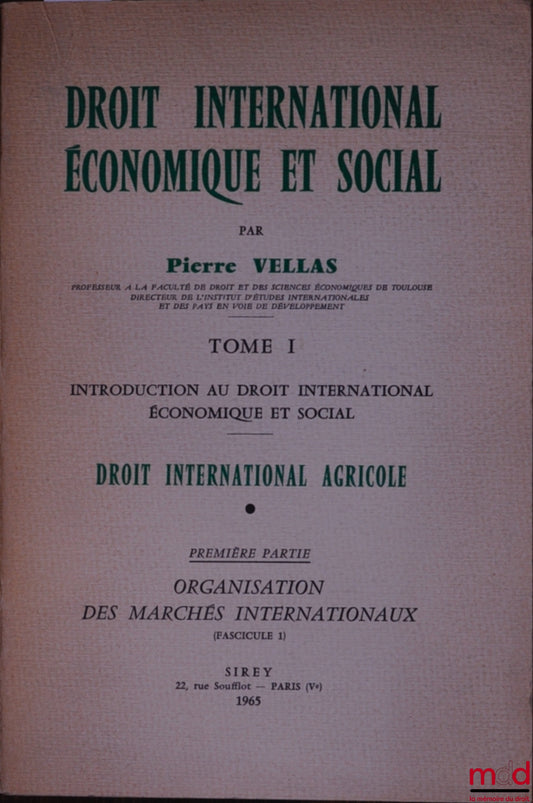 VELLAS (Pierre) – DROIT INTERNATIONAL ÉCONOMIQUE ET SOCIAL, t. I : Introduction au droit international économique et social. DROIT INTERNATIONAL AGRICOLE, première partie : Organisation des marchés internationaux (fasc. 1)