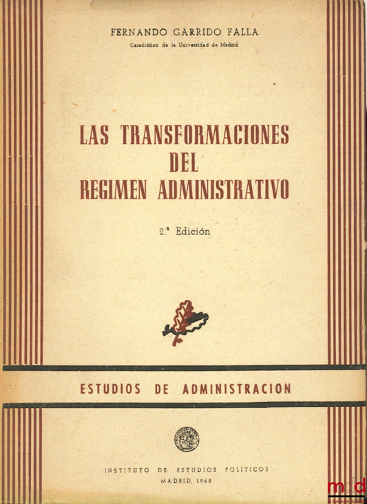 GARRIDO FALLA (Fernando) – LAS TRANSFORMACIONES DEL REGIMEN ADMINISTRATIVO, 2ème edicion, coll. Estudios de Administracion