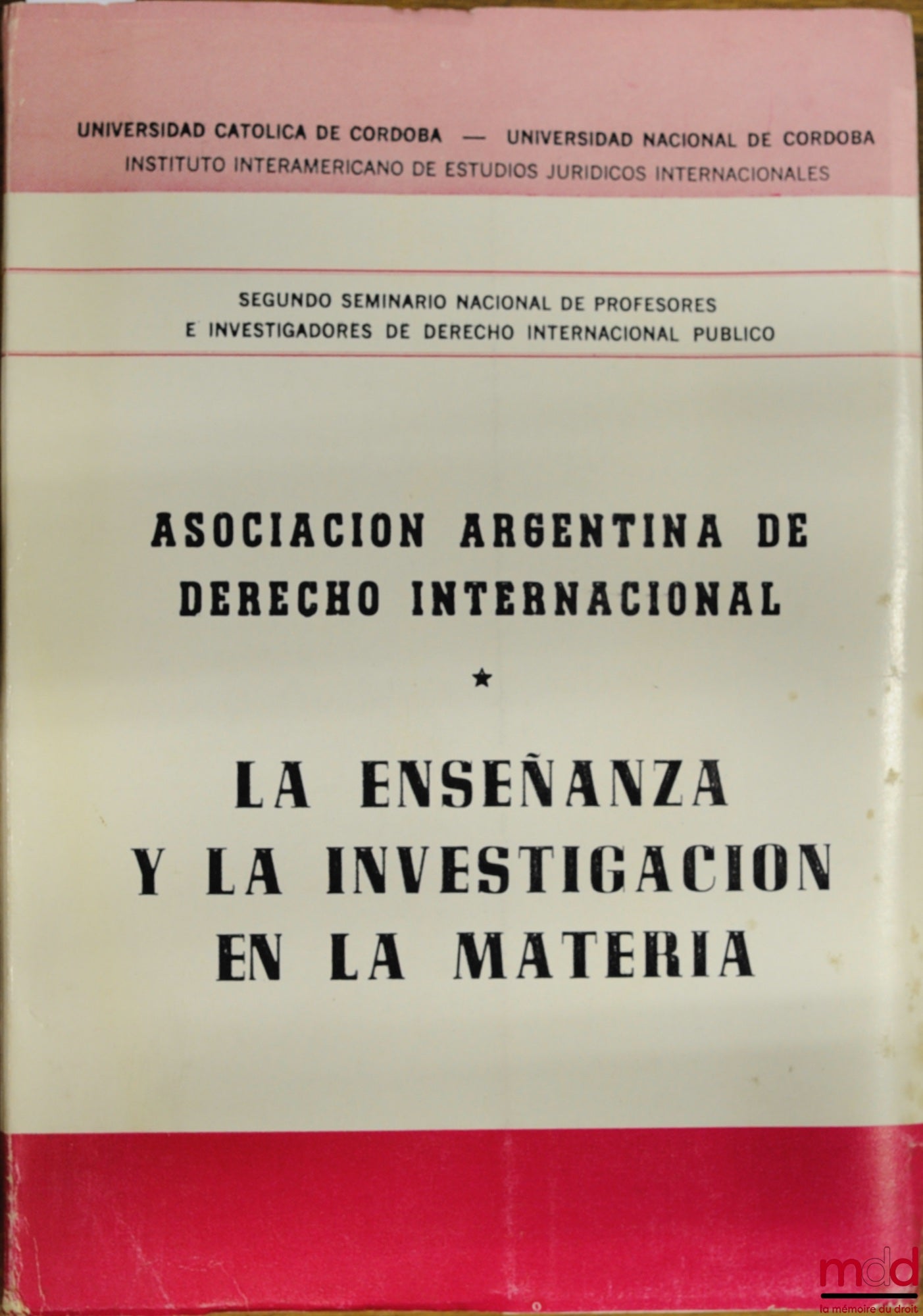 [Colloque] – LA ENSENANZA Y LA INVESTIGACION EN LA MATERIA, Asociacion Argentina de Derecho Internacional, Segundo Seminario Nacional de Profesores e Inverstigadores de Derecho Internacional Publico, Universidad Catolica de Cordoba - Universidad Nacional