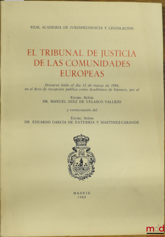 DIEZ DE VELASCO VALLEJO (Manuel) – EL TRIBUNAL DE JUSTICIA DE LAS COMUNIDADES EUROPEAS. Discurso leido el dia 12 marzo de 1984 en e Acto de recepcion publica como Academico de Numero