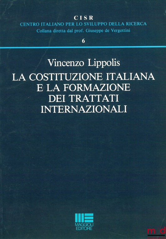 LIPPOLIS (Vincenzo) – A COSTITUZIONE ITALIANA E LA FORMAZIONE DEI TRATTATI INTERNAZIONALI, Centro Italiano per lo sviluppo della Ricerca (CISR), n° 6