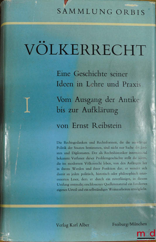 REIBSTEIN (Ernst) – VÖLKERRECHT. Eine Geschichte seiner Ideen in Lehre und Praxis., t. I sur 5 : Vom Ausgang der Antike bis zur Aufklärung, coll. Orbis