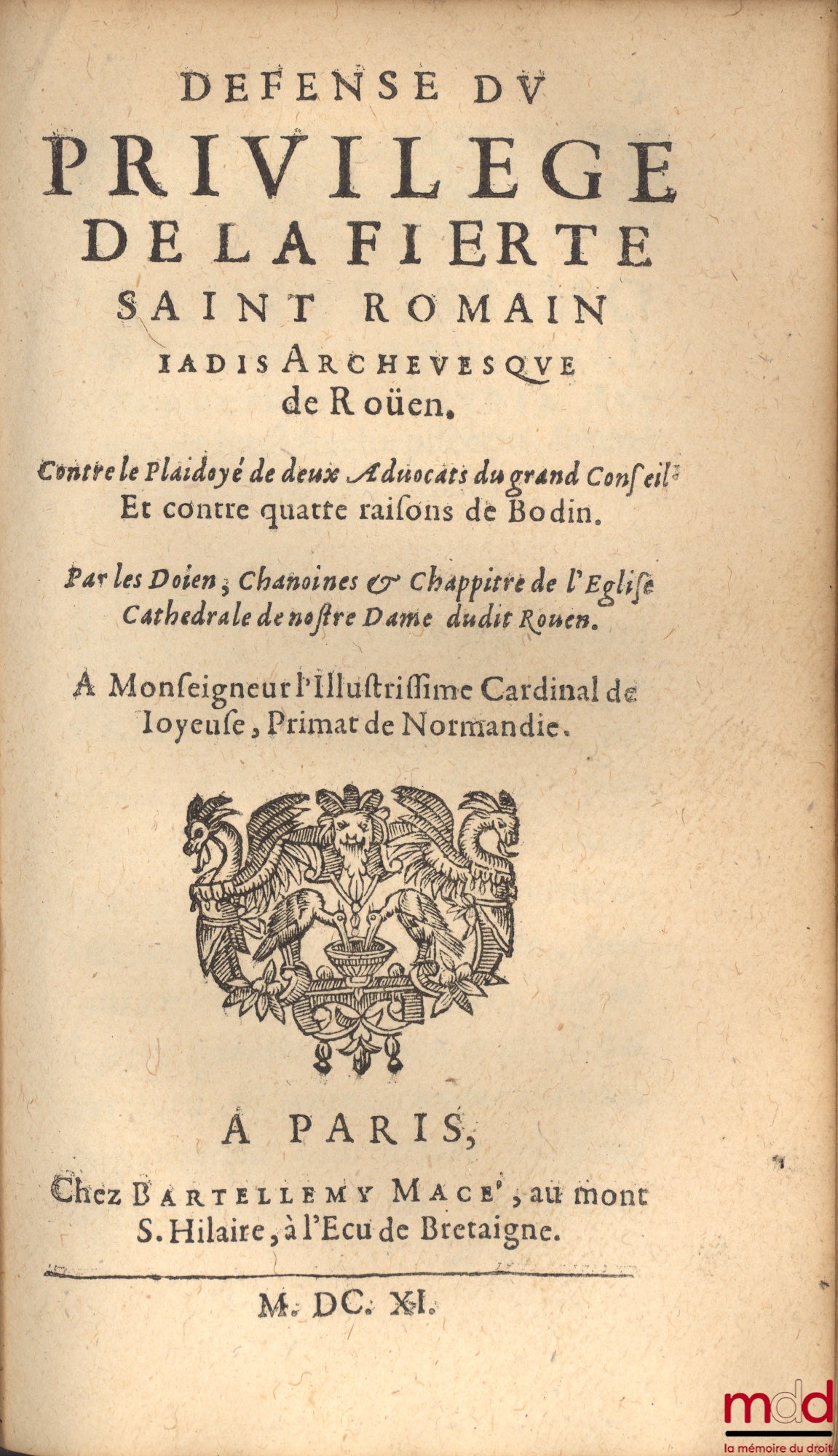 SERISAY (Guillaume de), MONTRUEL (Jean de) et BOUTHILLER (Denis) – PLAIDOYERS ET RESPONSES CONCERNANT LE PRIVILÈGE DE LA FIERTÉ S. ROMAIN par G. de S., J. de M. et D. B. et les doien, Chanoines & Chapitre de l’Église Cathédrale de Roüen, Ensemble les Arre