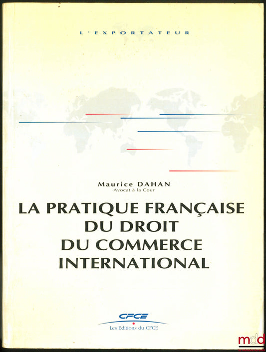 DAHAN (Maurice) – LA PRATIQUE FRANÇAISE DU DROIT DU COMMERCE INTERNATIONAL, t. 1 : LES ÉCHANGES INTERNATIONAUX