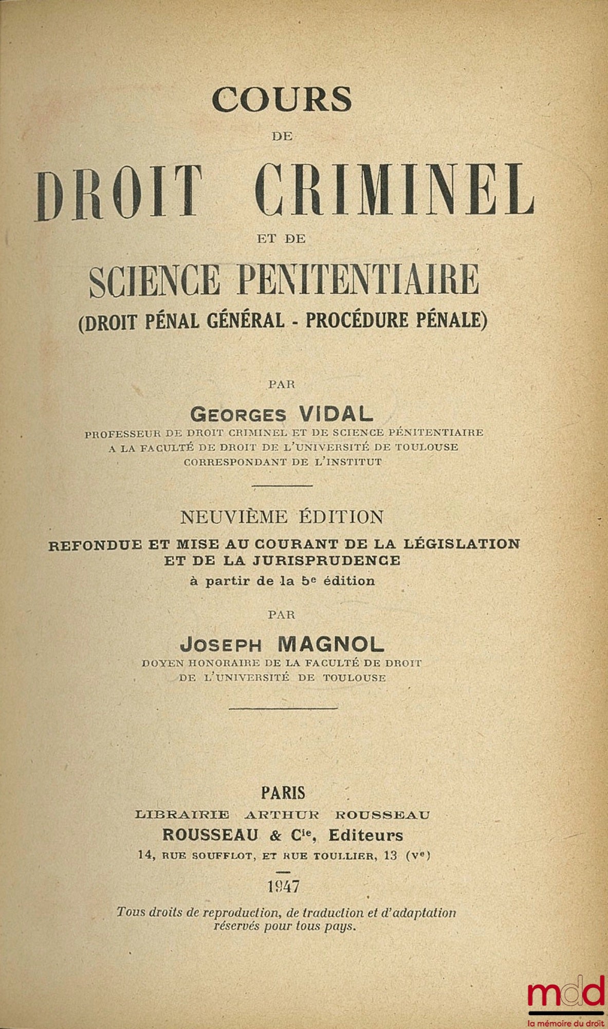 VIDAL (Georges) – COURS DE DROIT CRIMINEL ET DE SCIENCE PÉNITENTIAIRE, 9ème éd. refondue et mise au courant de la législation et de la jurisprudence à partir de la 5ème éd. par Joseph MAGNOL, t. 1 : Droit pénal général - Science pénitentiaire ; t. II : Pr