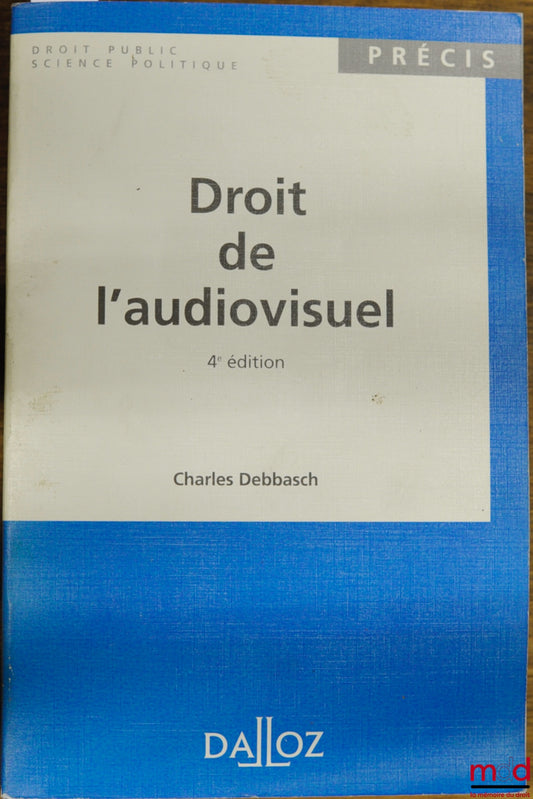 DEBBASCH (Charles) – DROIT DE L’AUDIOVISUEL, 4e éd., coll. Précis Dalloz