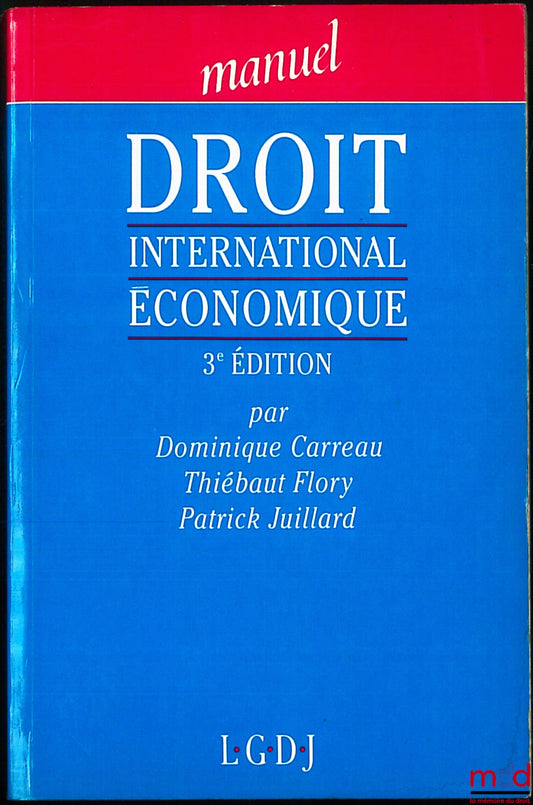 CARREAU (Dominique), FLORY (Thiébaut) et JUILLARD (Patrick) – DROIT INTERNATIONAL ÉCONOMIQUE, 3ème éd., coll. Manuel