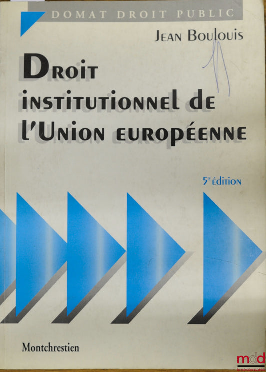 BOULOUIS (Jean) – DROIT INSTITUTIONNEL DE L’UNION EUROPÉENNE, 5e éd., coll. Domat Droit public