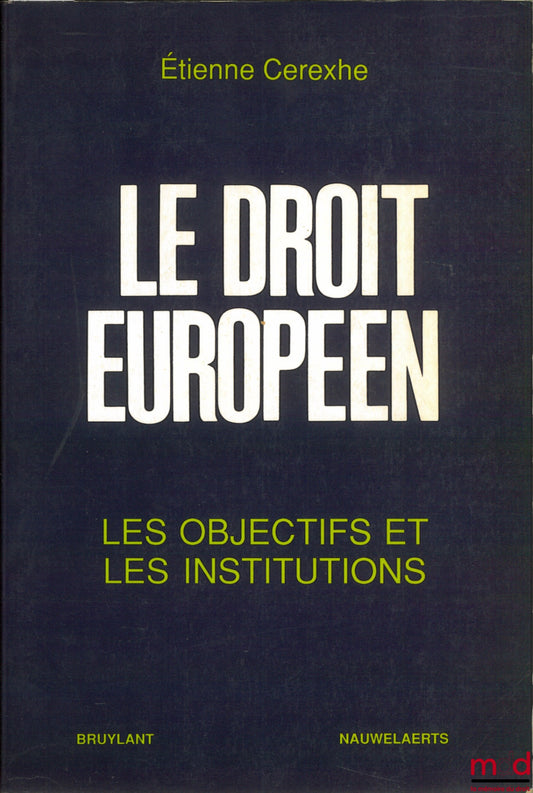 CEREXHE (Étienne) – LE DROIT EUROPÉEN. Les objectifs et les institutions, avec la collaboration de Anne-Marie Snyers
