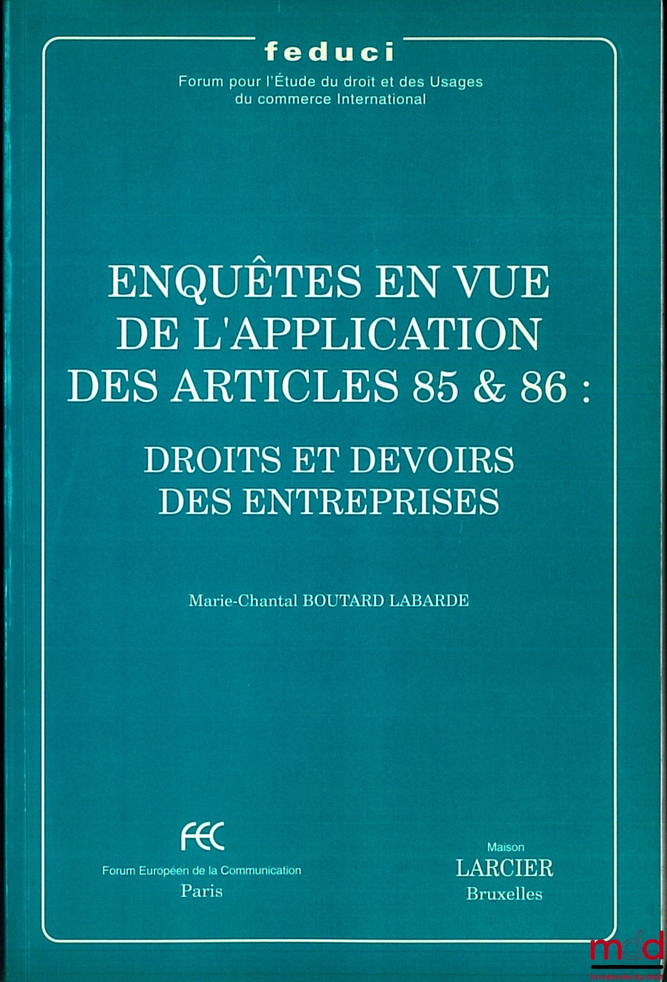 BOUTARD LABARDE (Marie-Chantal) – ENQUÊTES EN VUE DE L’APPLICATION DES ARTICLES 85 & 86 : DROITS ET DEVOIRS DES ENTREPRISES, Feduci