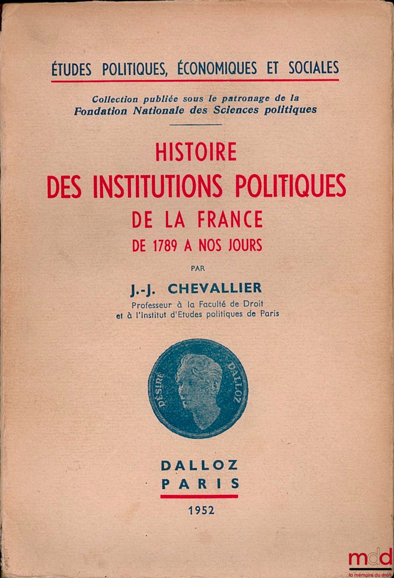 CHEVALLIER (Jean-Jacques) – HISTOIRE DES INSTITUTIONS POLITIQUES DE LA FRANCE DE 1789 À NOS JOURS, Études pol., éco. et soc., coll. publiée sous le patronage de la Fond. nat. des sc. po. n° 6