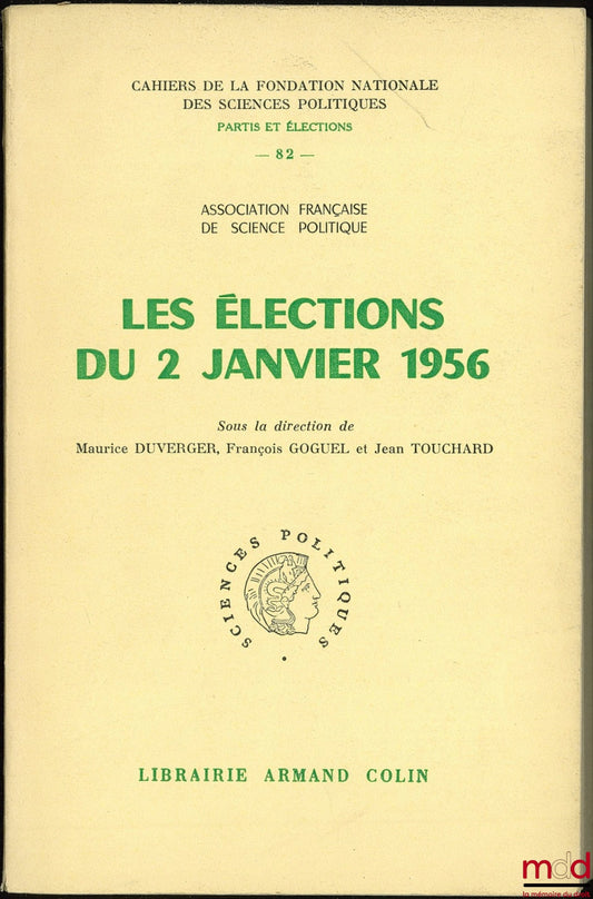 [Collectif] – LES ÉLECTIONS DU 2 JANVIER 1956, sous la direction de Maurice Duverger, François Goguel et Jean Touchard, Association française de science politique, Cahier n° 82 de la Fondation nationale des sciences politiques, série Partis et élections