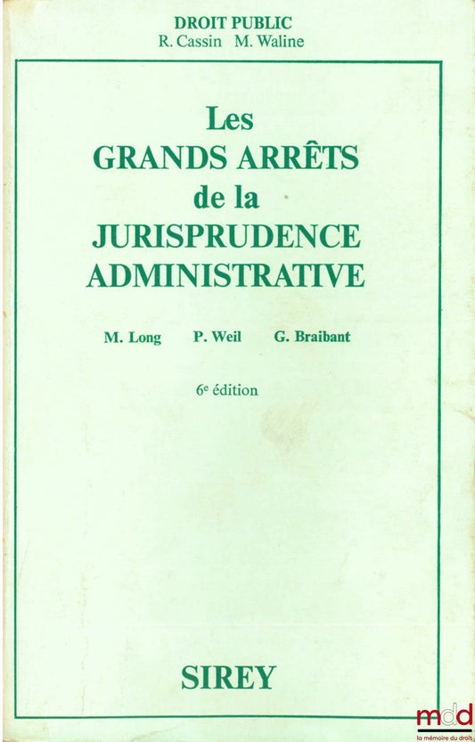 [GAJA], LONG (Marceau), WEIL (Prosper) et BRAIBANT (Guy) – LES GRANDS ARRÊTS DE LA JURISPRUDENCE ADMINISTRATIVE, 6e éd., coll. Sirey Droit public