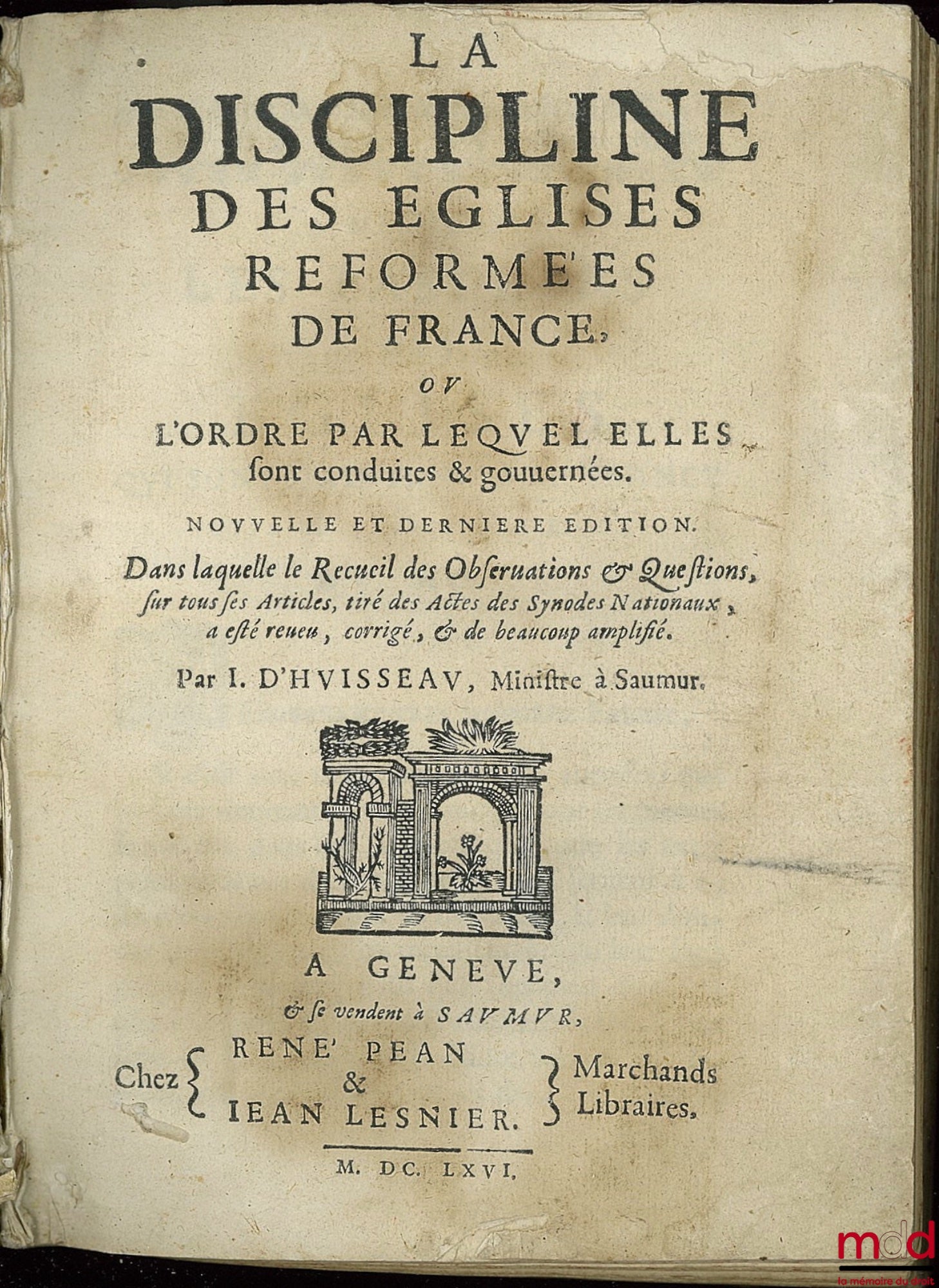 HUISSEAU (Isaac d’) – LA DISCIPLINE DES ÉGLISES RÉFORMÉES DE FRANCE ou L’ORDRE PAR LEQUEL ELLES SONT CONDUITES & GOUVERNÉES. Nouvelle et dernière édition dans laquelle le recueil des Observations & Questions, sur tous ses Articles, tiré des Actes des Syno
