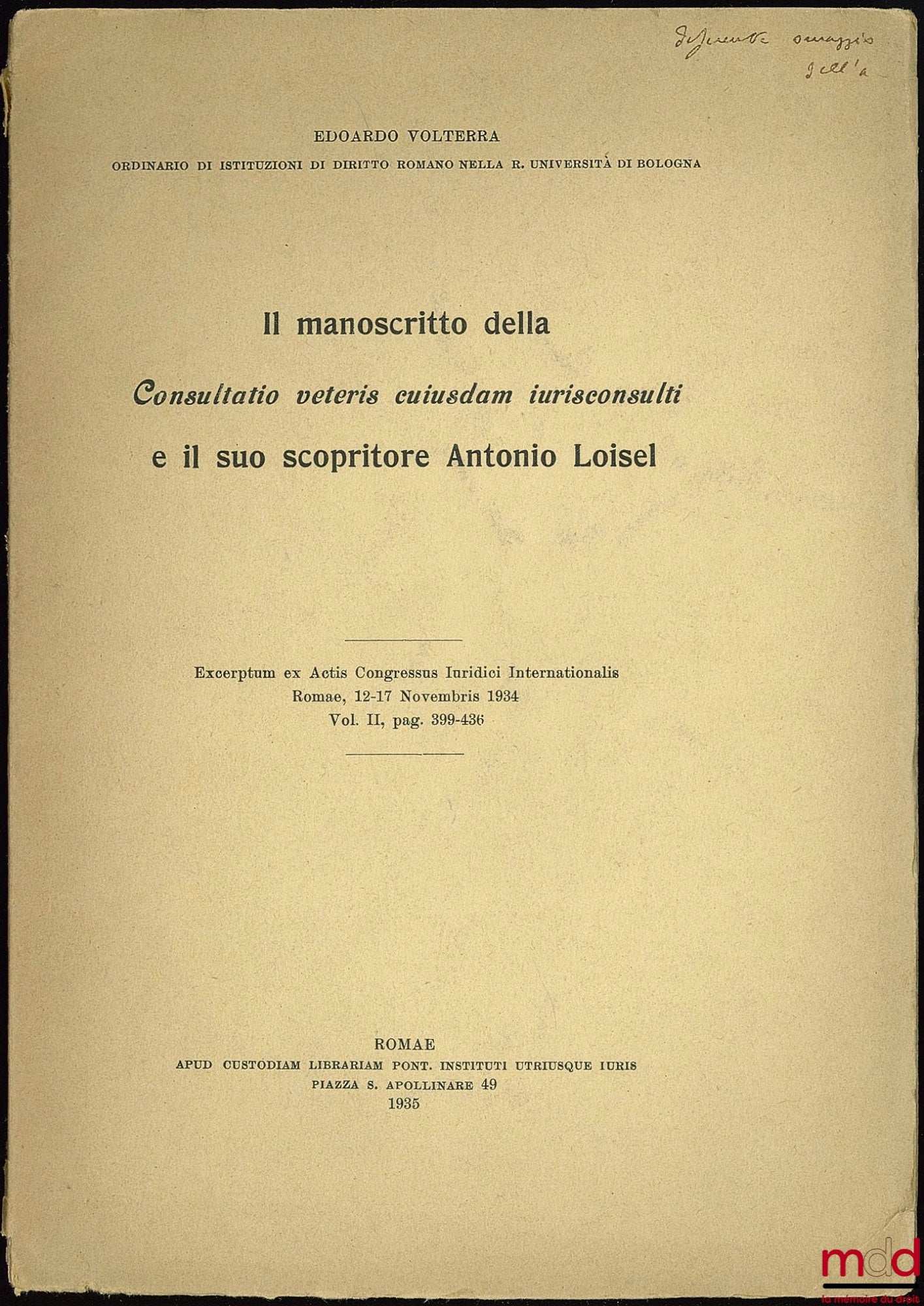 VOLTERRA (Edoardo) – IL MANOSCRITTO DELLA Consultatio veteris cuiusdam iurisconsulti E IL SUO SCOPRITORE ANTONIO LOISEL, extrait des Actis Congressus Iuridici Internationalis, Rome, 12-17 novembre 1934, vol. II