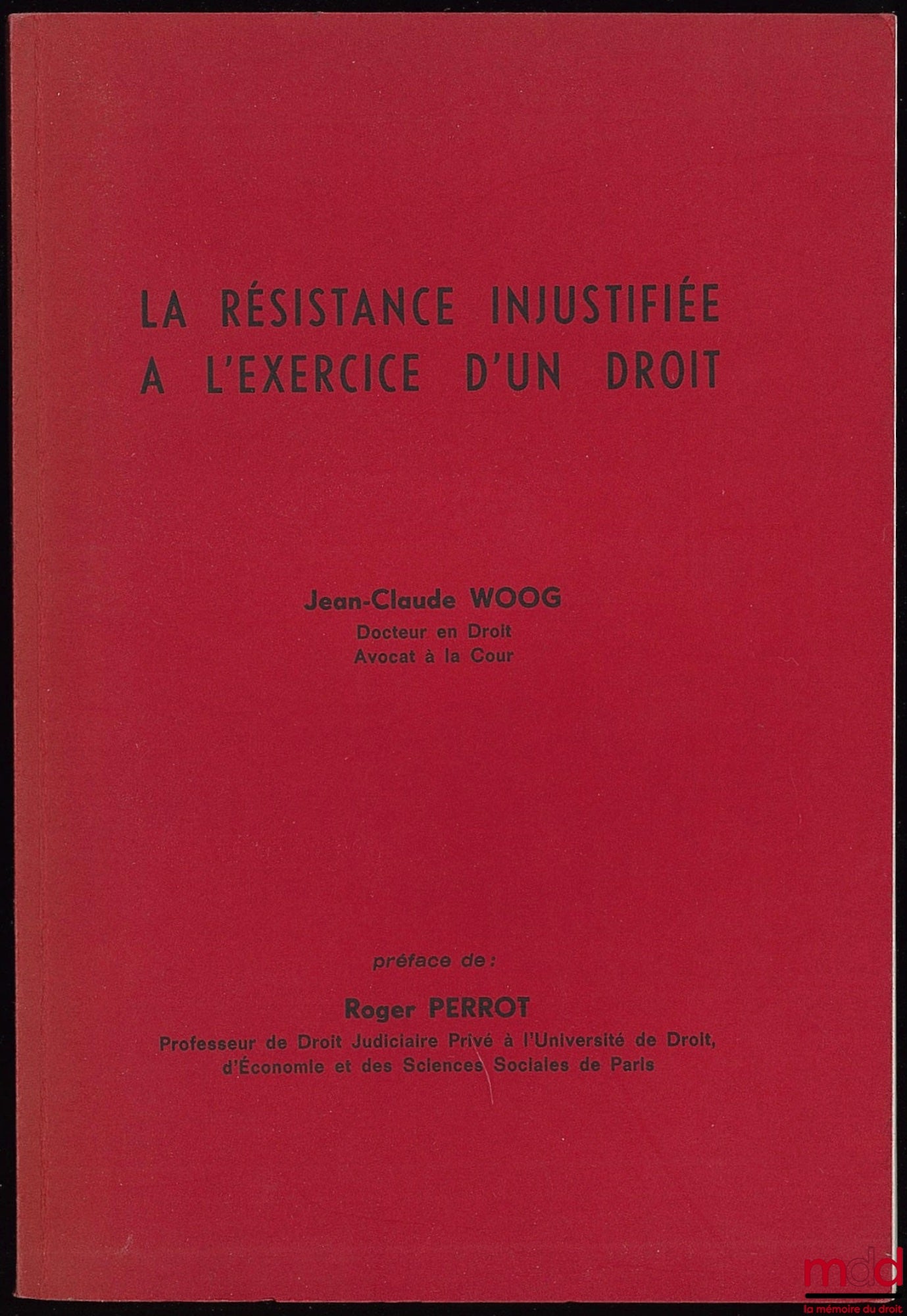 WOOG (Jean-Claude) – LA RÉSISTANCE INJUSTIFIÉE À L’EXERCICE D’UN DROIT, Préface de R. Perrot