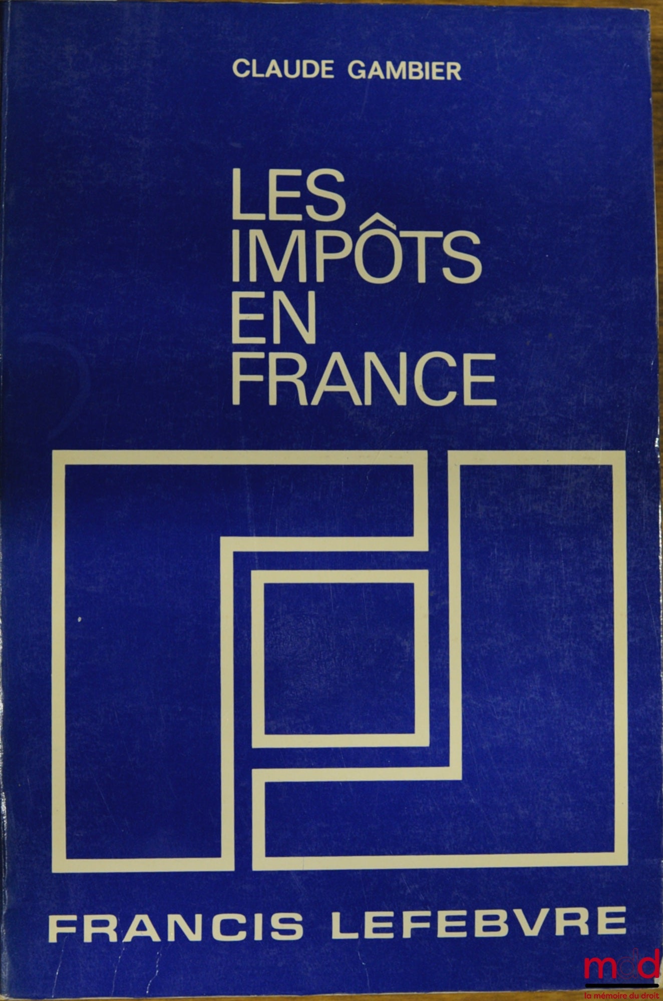 GAMBIER (Claude) – LES IMPÔTS EN FRANCE, Traité pratique de la fiscalité française et plus particulièrement des impôts dus par les entreprises, 17e éd. entièrement revue et mise à jour au 1er août 1985